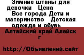 Зимние штаны для девочки › Цена ­ 1 500 - Все города Дети и материнство » Детская одежда и обувь   . Алтайский край,Алейск г.